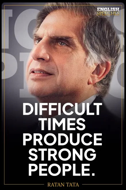 Ratan Tata: "Difficult times produce strong people."