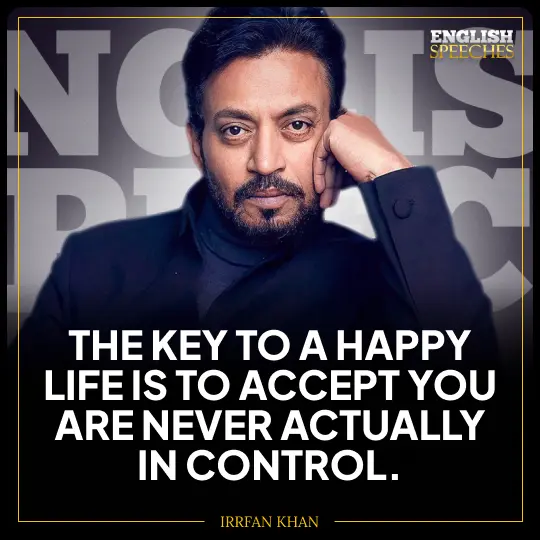 Irrfan Khan: The key to a happy life is to accept you are never actually in control.