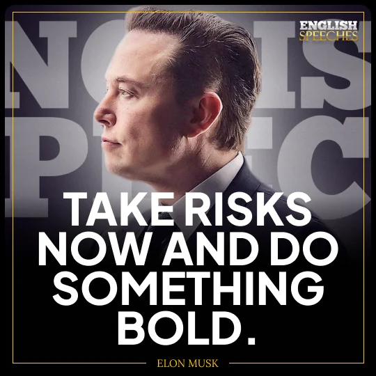 Elon Musk: Take risks now and do something bold.