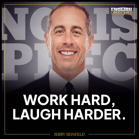 Jerry Seinfeld: Work hard, laugh harder.