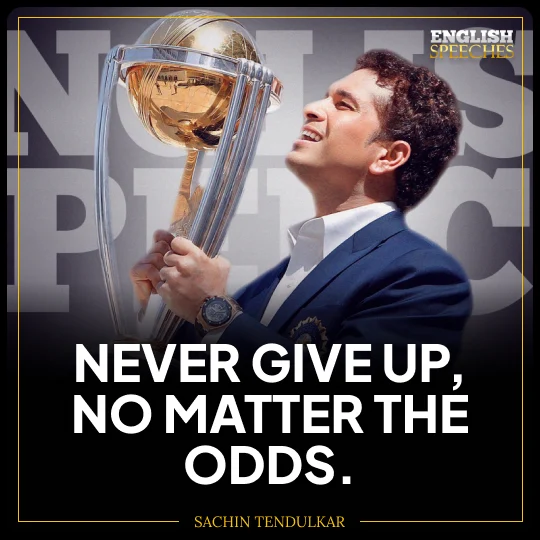 Sachin Tendulkar: Never give up, no matter the odds.