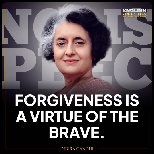 Indira Gandhi: Forgiveness is a virtue of the brave.