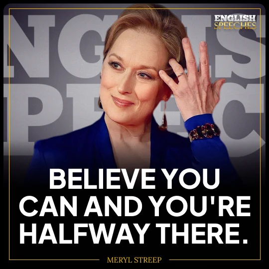 Meryl Streep: Believe you can and you're halfway there.