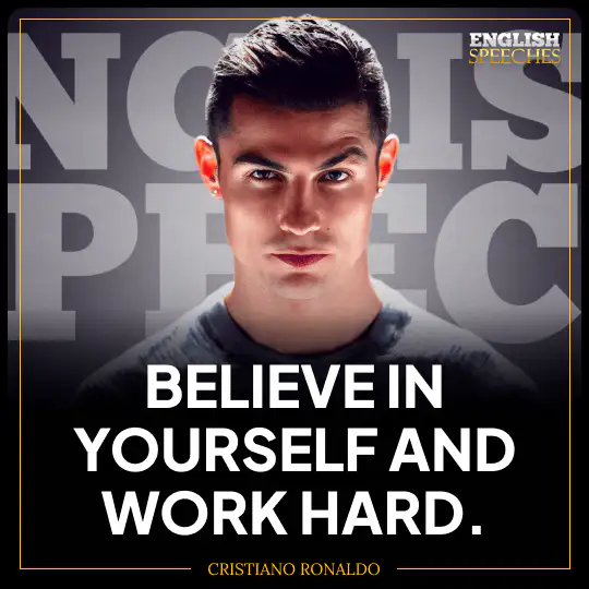 Cristiano Ronaldo: Believe in yourself and work hard.